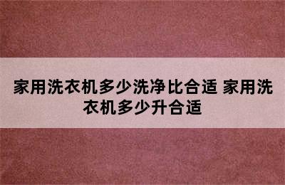 家用洗衣机多少洗净比合适 家用洗衣机多少升合适